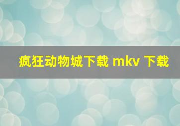 疯狂动物城下载 mkv 下载